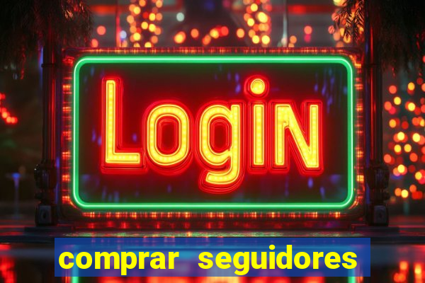 comprar seguidores que interagem